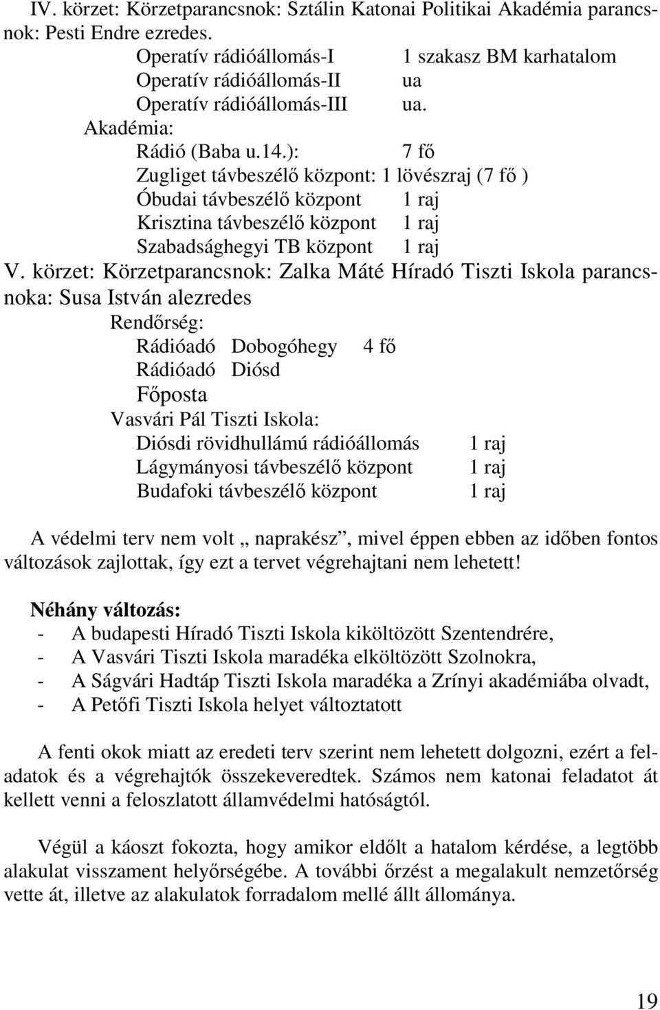 ): 7 fő Zugliget távbeszélő központ: 1 lövészraj (7 fő ) Óbudai távbeszélő központ 1 raj Krisztina távbeszélő központ 1 raj Szabadsághegyi TB központ 1 raj V.