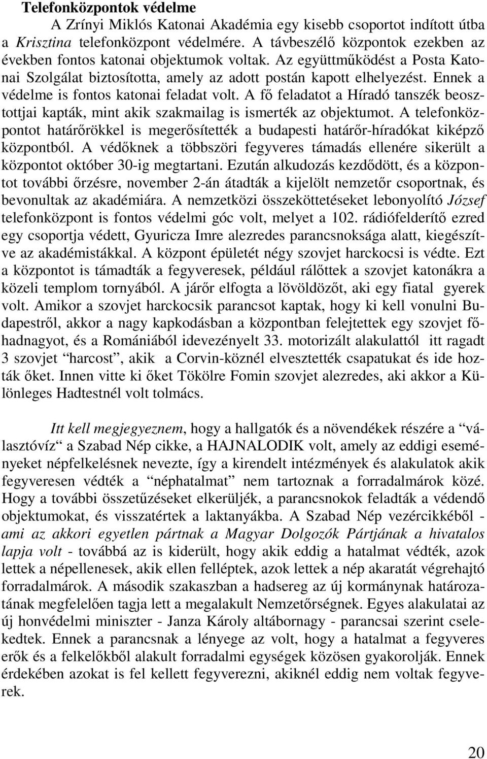 Ennek a védelme is fontos katonai feladat volt. A fő feladatot a Híradó tanszék beosztottjai kapták, mint akik szakmailag is ismerték az objektumot.