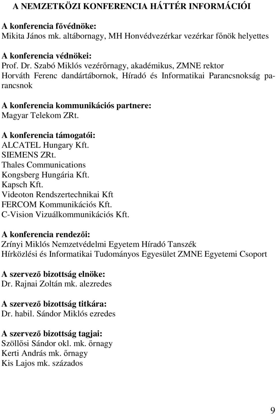 A konferencia támogatói: ALCATEL Hungary Kft. SIEMENS ZRt. Thales Communications Kongsberg Hungária Kft. Kapsch Kft. Videoton Rendszertechnikai Kft FERCOM Kommunikációs Kft.