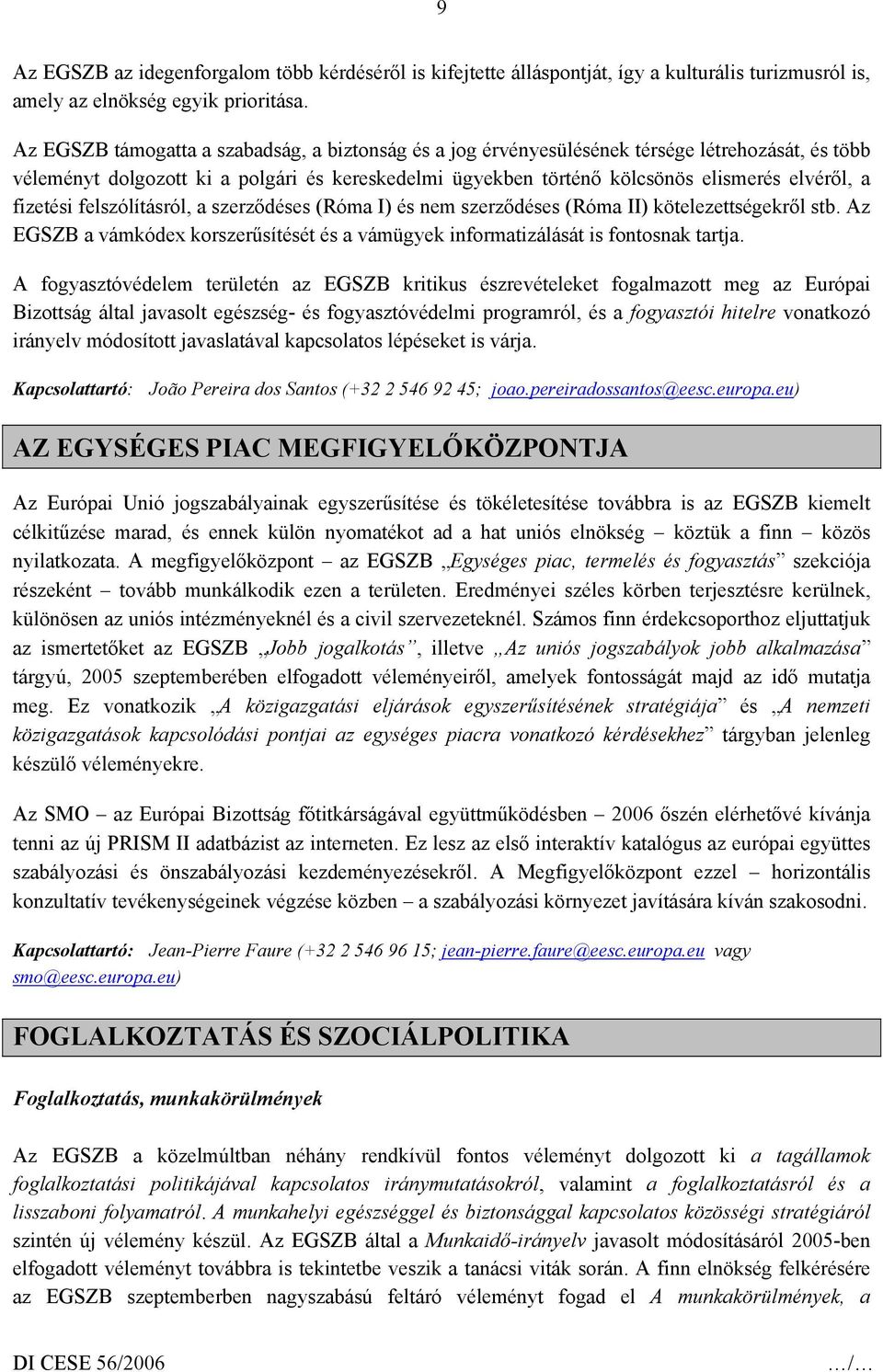 fizetési felszólításról, a szerződéses (Róma I) és nem szerződéses (Róma II) kötelezettségekről stb. Az EGSZB a vámkódex korszerűsítését és a vámügyek informatizálását is fontosnak tartja.