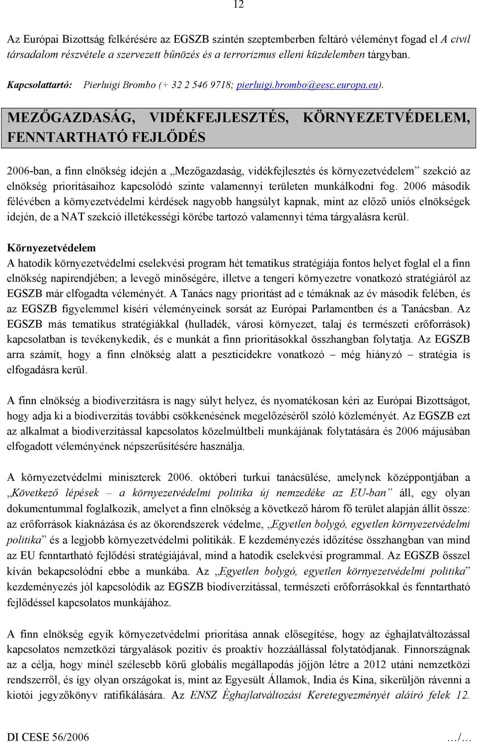 MEZŐGAZDASÁG, VIDÉKFEJLESZTÉS, KÖRNYEZETVÉDELEM, FENNTARTHATÓ FEJLŐDÉS 2006-ban, a finn elnökség idején a Mezőgazdaság, vidékfejlesztés és környezetvédelem szekció az elnökség prioritásaihoz