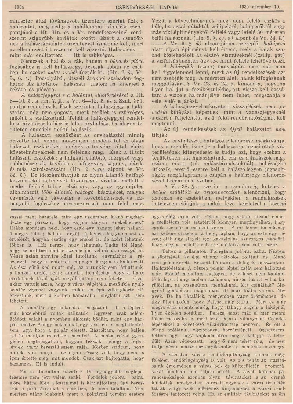 hlásztársultok üzemtervét ismernie kell mert z ellenőrzést itt eszerint kell végezni Hlászjegy mint már említettem - itt is szükséges N emcsk hl és rák hnem bék és pióc fogásához is kell hlászjegy de