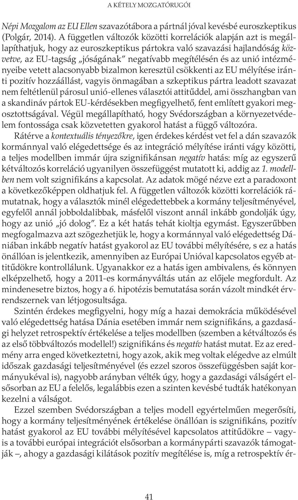 intézményeibe vetett alacsonyabb bizalmon keresztül csökkenti az EU mélyítése iránti pozitív hozzáállást, vagyis önmagában a szkeptikus pártra leadott szavazat nem feltétlenül párosul unió-ellenes