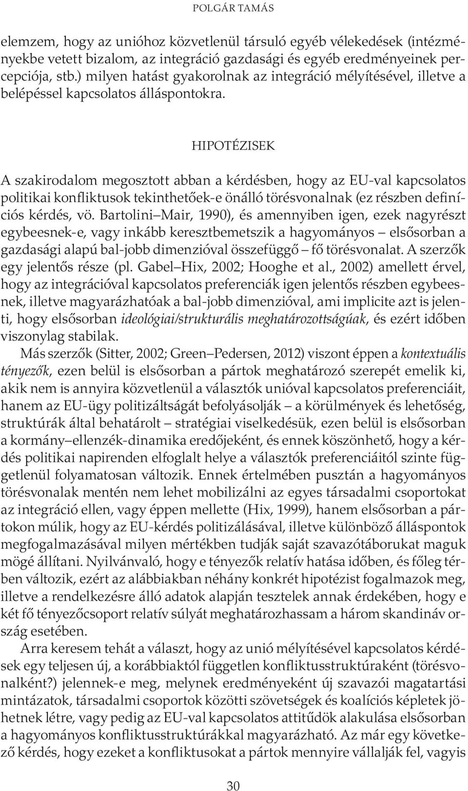 HIPOTÉZISEK A szakirodalom megosztott abban a kérdésben, hogy az EU-val kapcsolatos politikai konfliktusok tekinthetőek-e önálló törésvonalnak (ez részben definíciós kérdés, vö.