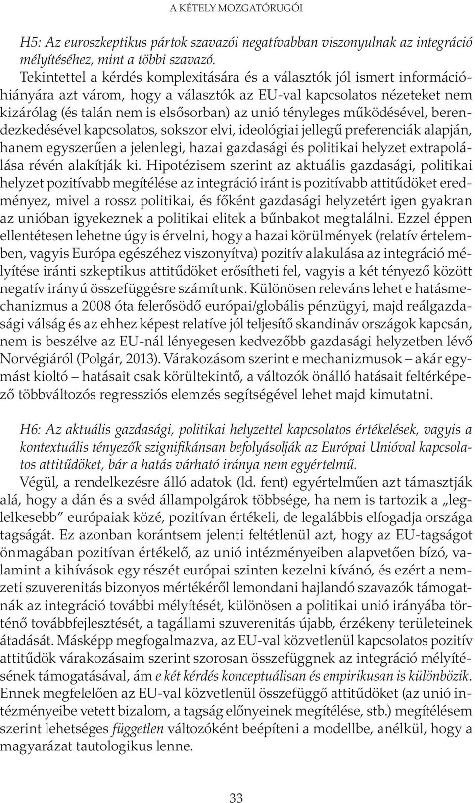 tényleges működésével, berendezkedésével kapcsolatos, sokszor elvi, ideológiai jellegű preferenciák alapján, hanem egyszerűen a jelenlegi, hazai gazdasági és politikai helyzet extrapolálása révén