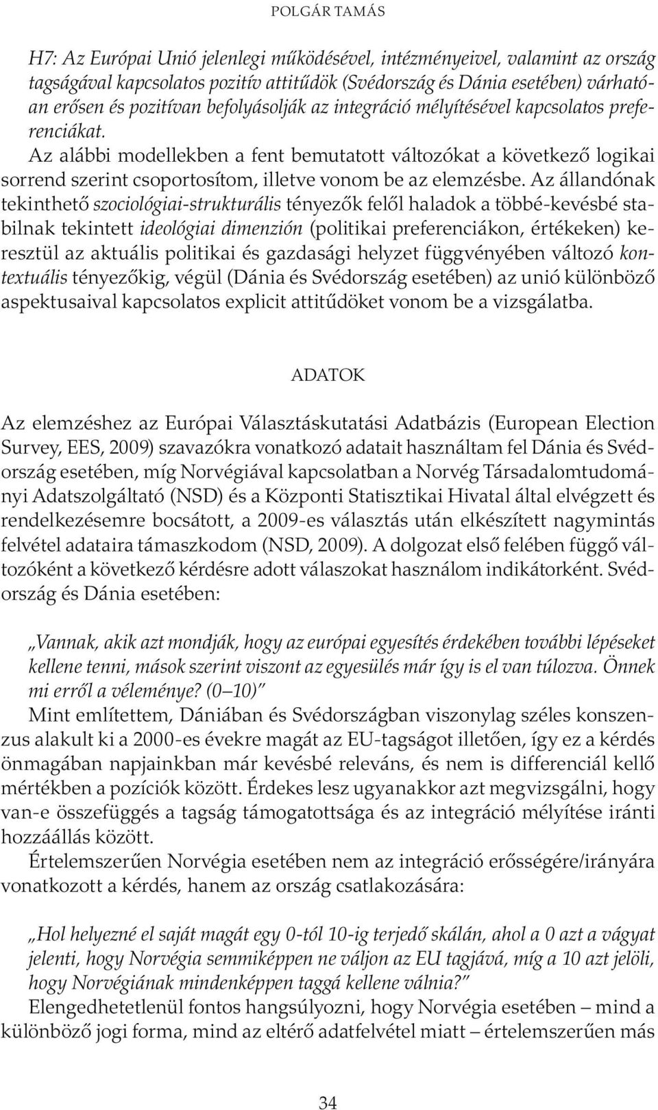 Az alábbi modellekben a fent bemutatott változókat a következő logikai sorrend szerint csoportosítom, illetve vonom be az elemzésbe.