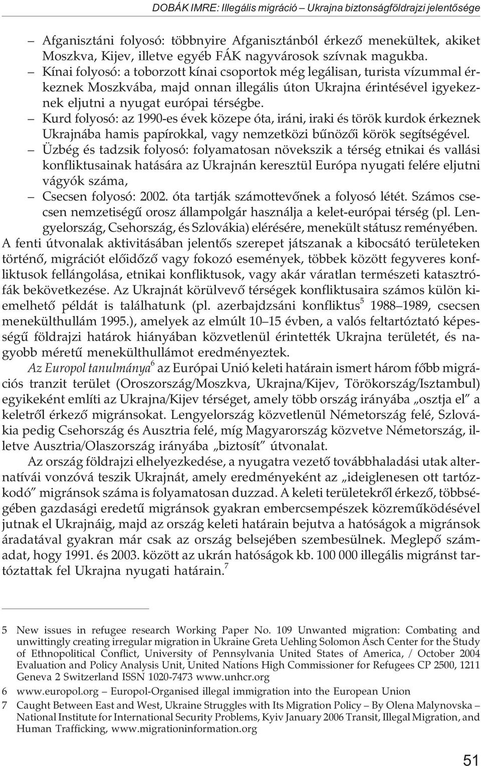 Kurd folyosó: az 1990-es évek közepe óta, iráni, iraki és török kurdok érkeznek Ukrajnába hamis papírokkal, vagy nemzetközi bûnözõi körök segítségével.