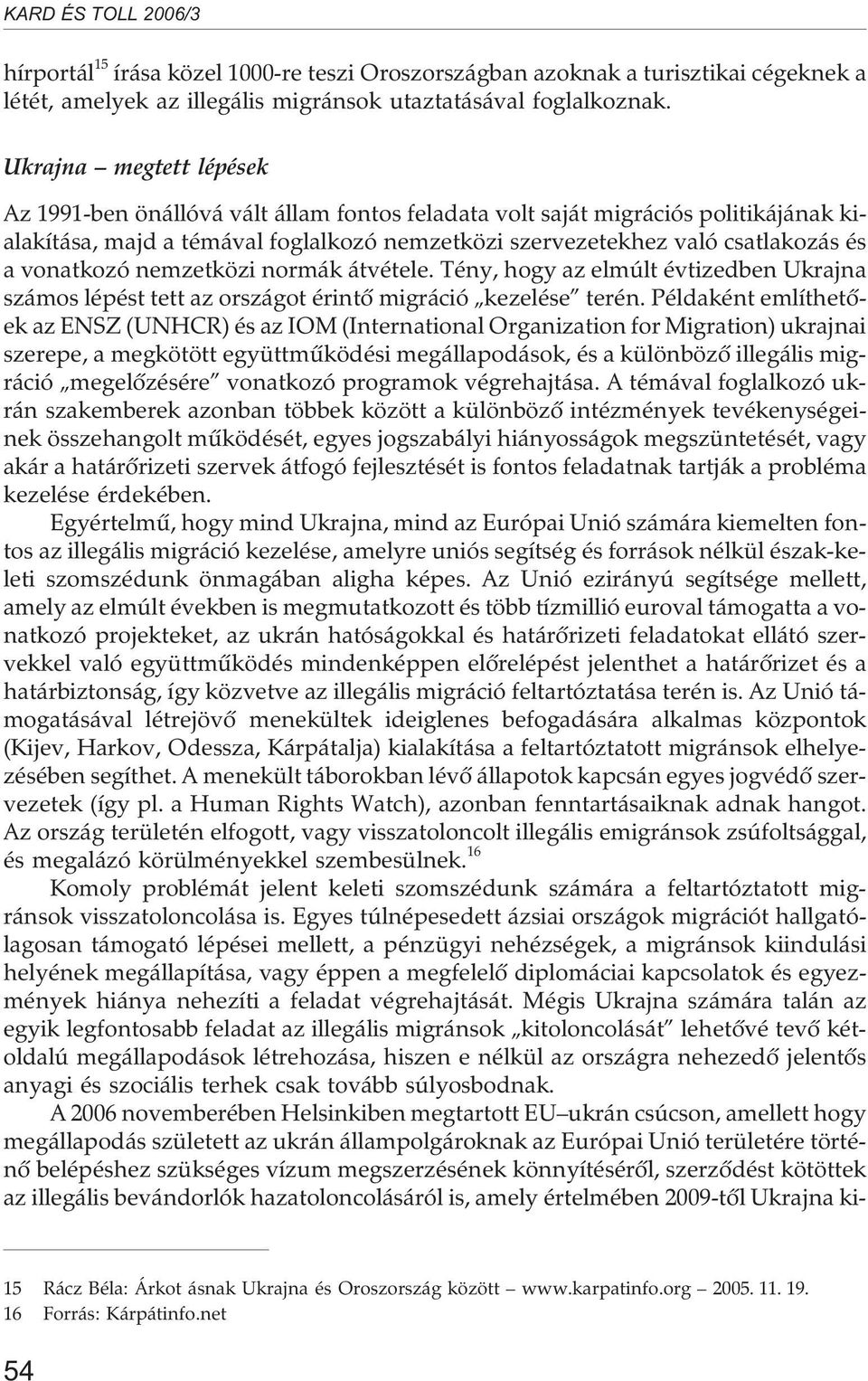 vonatkozó nemzetközi normák átvétele. Tény, hogy az elmúlt évtizedben Ukrajna számos lépést tett az országot érintõ migráció kezelése terén.