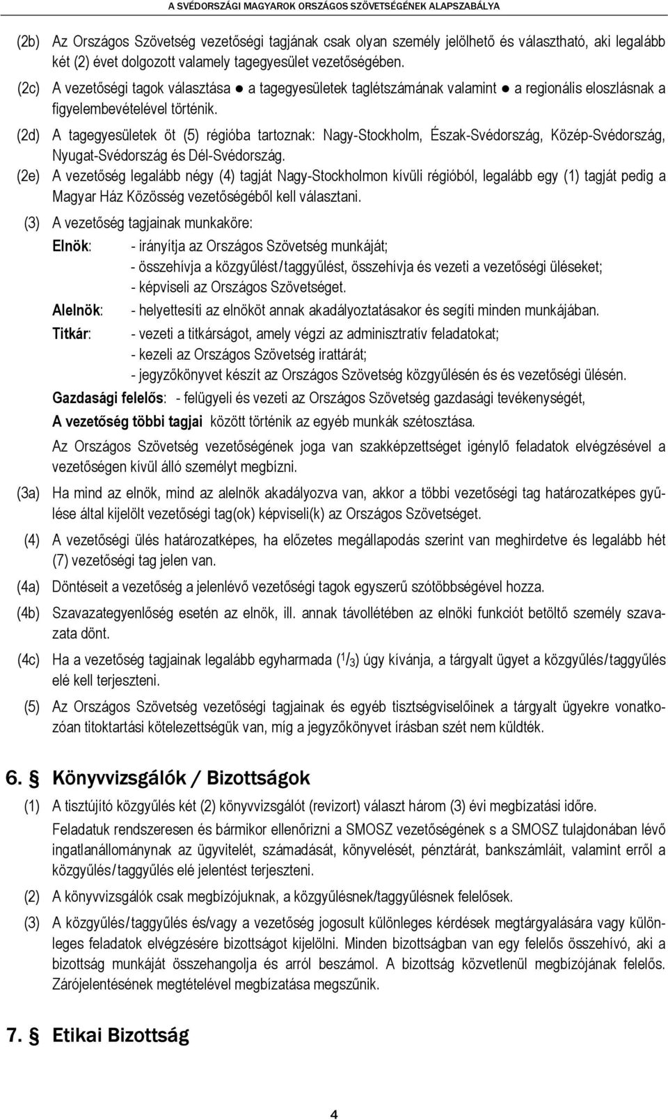 (2d) A tagegyesületek öt (5) régióba tartoznak: Nagy-Stockholm, Észak-Svédország, Közép-Svédország, Nyugat-Svédország és Dél-Svédország.