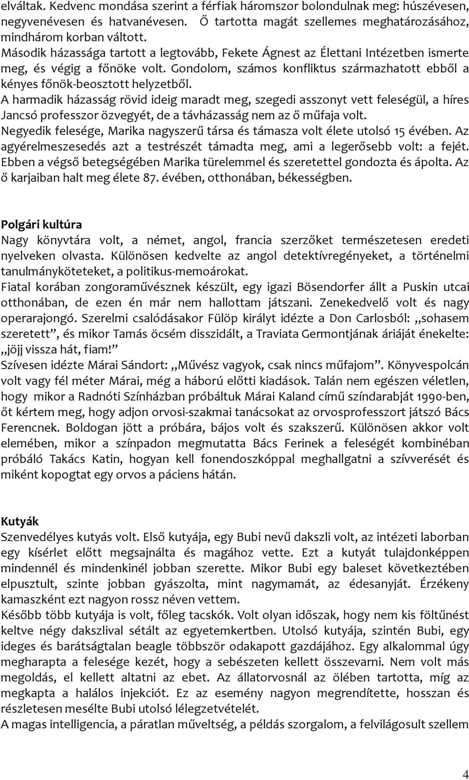 A harmadik házasság rövid ideig maradt meg, szegedi asszonyt vett feleségül, a híres Jancsó professzor özvegyét, de a távházasság nem az ő műfaja volt.