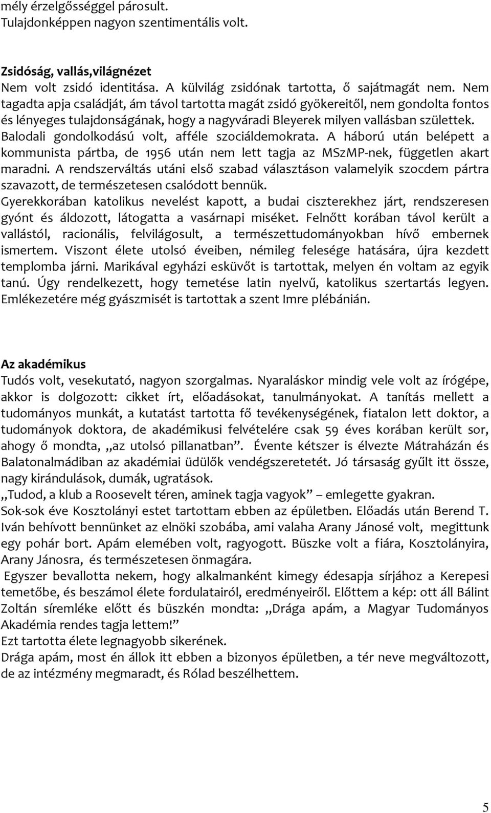 Balodali gondolkodású volt, afféle szociáldemokrata. A háború után belépett a kommunista pártba, de 1956 után nem lett tagja az MSzMP-nek, független akart maradni.