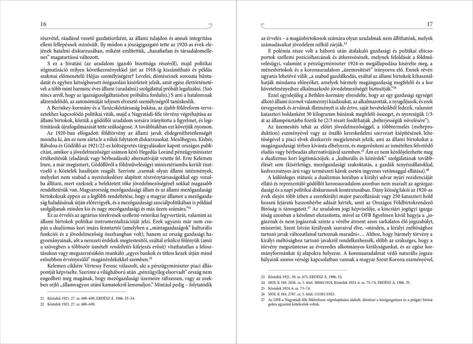 S ez a hivatási (az uradalom igazoló bizottsága részéről), majd politikai stigmatizáció milyen következményekkel járt az 1918-ig kiszámítható és példás szakmai előmenetelű Héjjas személyiségére?