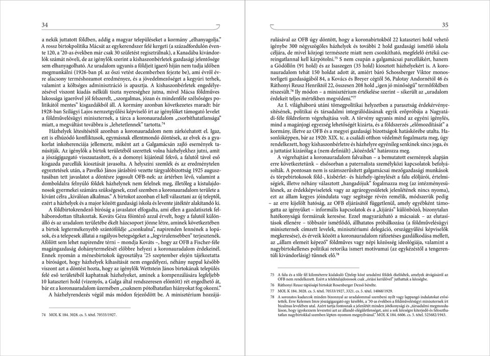 szerint a kishaszonbérletek gazdasági jelentősége sem elhanyagolható. Az uradalom ugyanis a földjeit igaerő híján nem tudja időben megmunkálni (1926-ban pl.