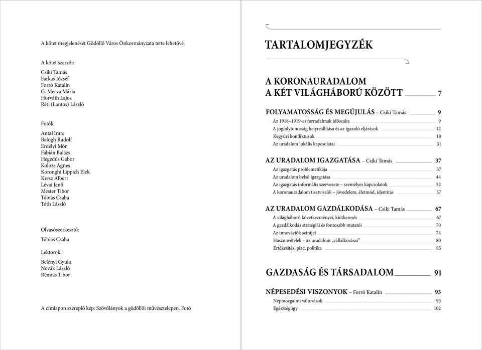 Csaba Tóth László Olvasószerkesztő: Tóbiás Csaba Lektorok: Belényi Gyula Novák László Rémiás Tibor A KORONAURADALOM A KÉT VILÁGHÁBORÚ KÖZÖTT 7 FOLYAMATOSSÁG ÉS MEGÚJULÁS Csíki Tamás 9 Az 1918 1919-es