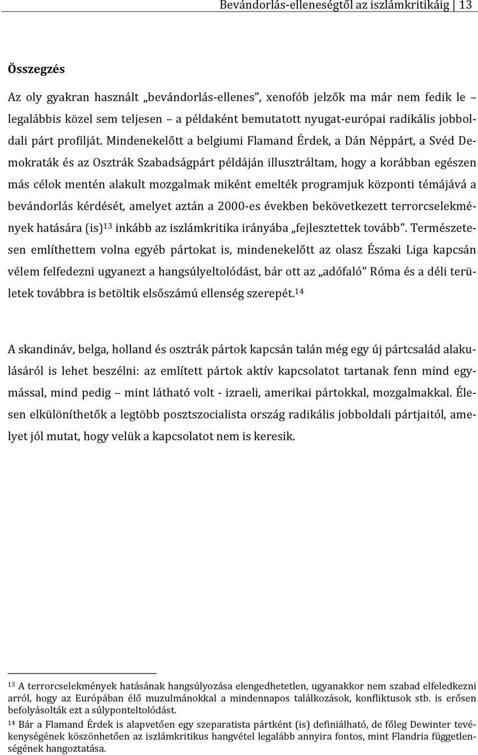 Mindenekelőtt a belgiumi Flamand Érdek, a Dán Néppárt, a Svéd Demokraták és az Osztrák Szabadságpárt példáján illusztráltam, hogy a korábban egészen más célok mentén alakult mozgalmak miként emelték