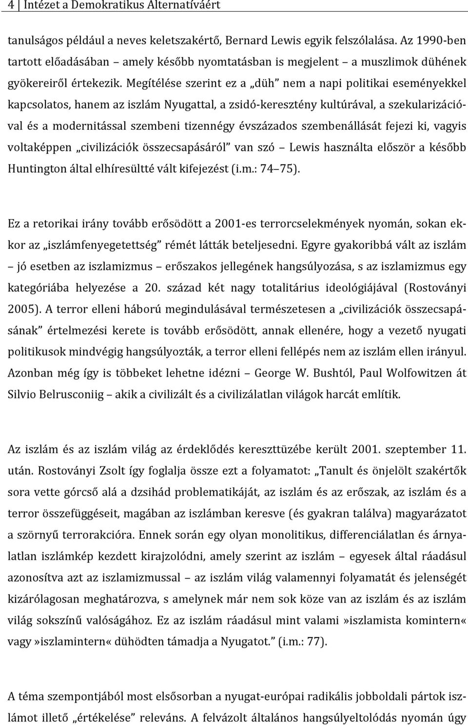 Megítélése szerint ez a düh nem a napi politikai eseményekkel kapcsolatos, hanem az iszlám Nyugattal, a zsidó-keresztény kultúrával, a szekularizációval és a modernitással szembeni tizennégy