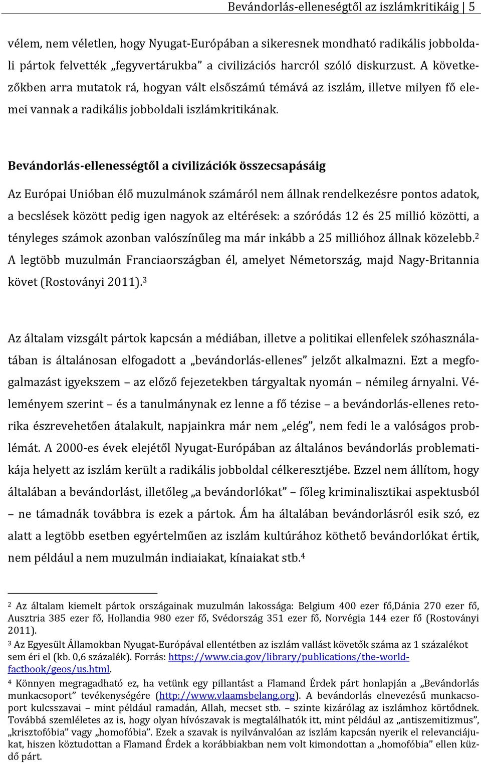 Bevándorlás-ellenességtől a civilizációk összecsapásáig Az Európai Unióban élő muzulmánok számáról nem állnak rendelkezésre pontos adatok, a becslések között pedig igen nagyok az eltérések: a