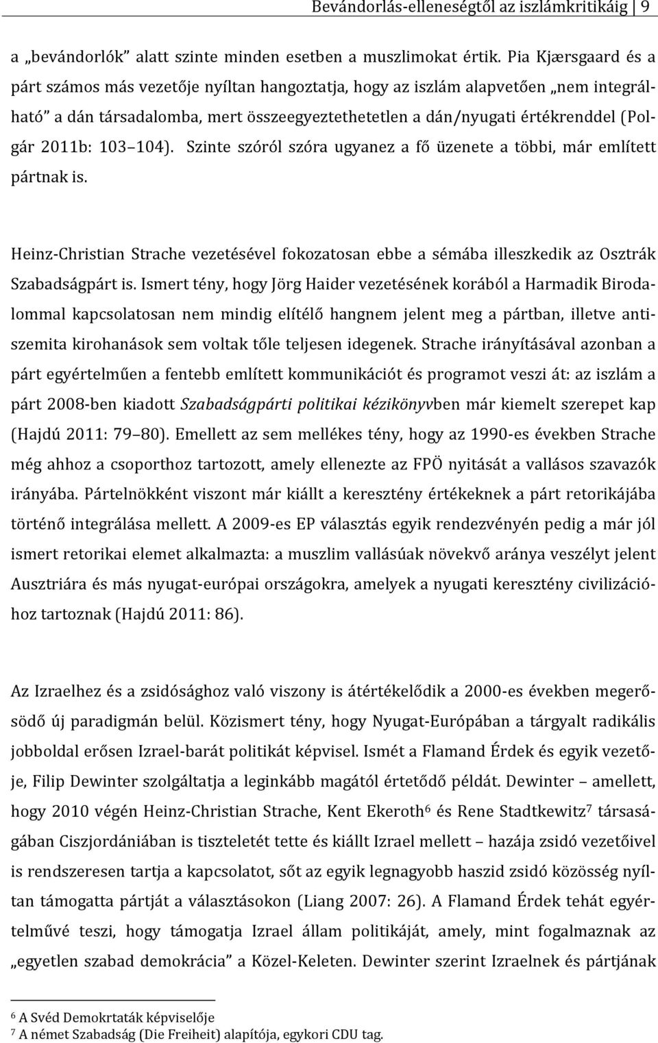 103 104). Szinte szóról szóra ugyanez a fő üzenete a többi, már említett pártnak is. Heinz-Christian Strache vezetésével fokozatosan ebbe a sémába illeszkedik az Osztrák Szabadságpárt is.