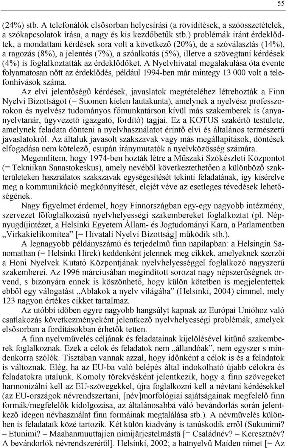 foglalkoztatták az érdekldket. A Nyelvhivatal megalakulása óta évente folyamatosan ntt az érdekldés, például 1994-ben már mintegy 13.000 volt a telefonhívások száma.