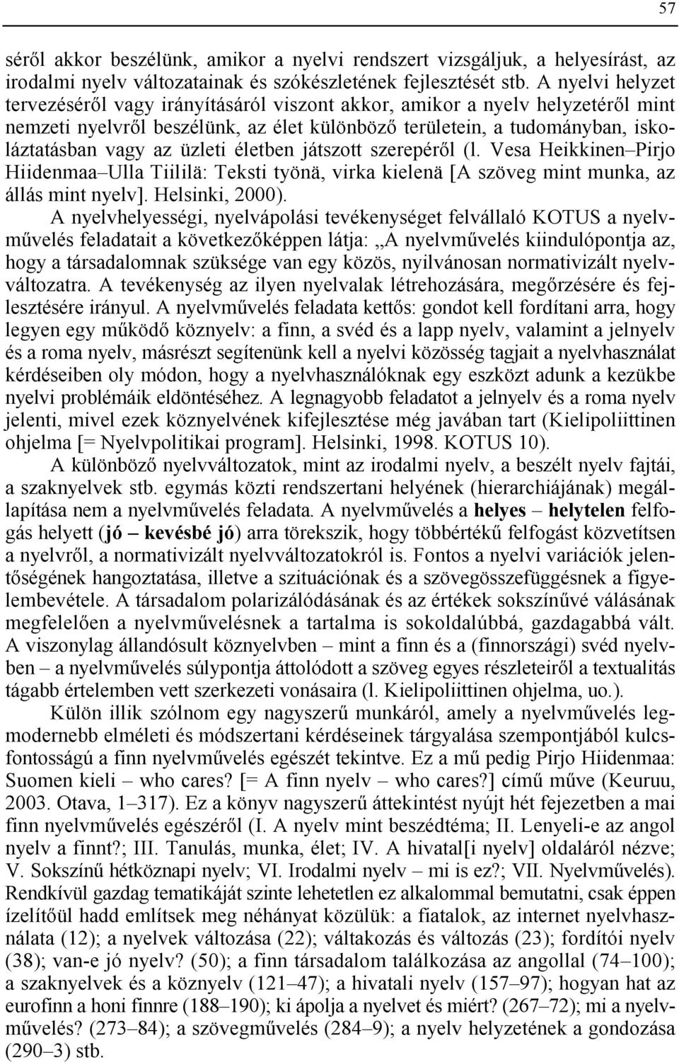 életben játszott szerepérl (l. Vesa Heikkinen Pirjo Hiidenmaa Ulla Tiililä: Teksti työnä, virka kielenä [A szöveg mint munka, az állás mint nyelv]. Helsinki, 2000).