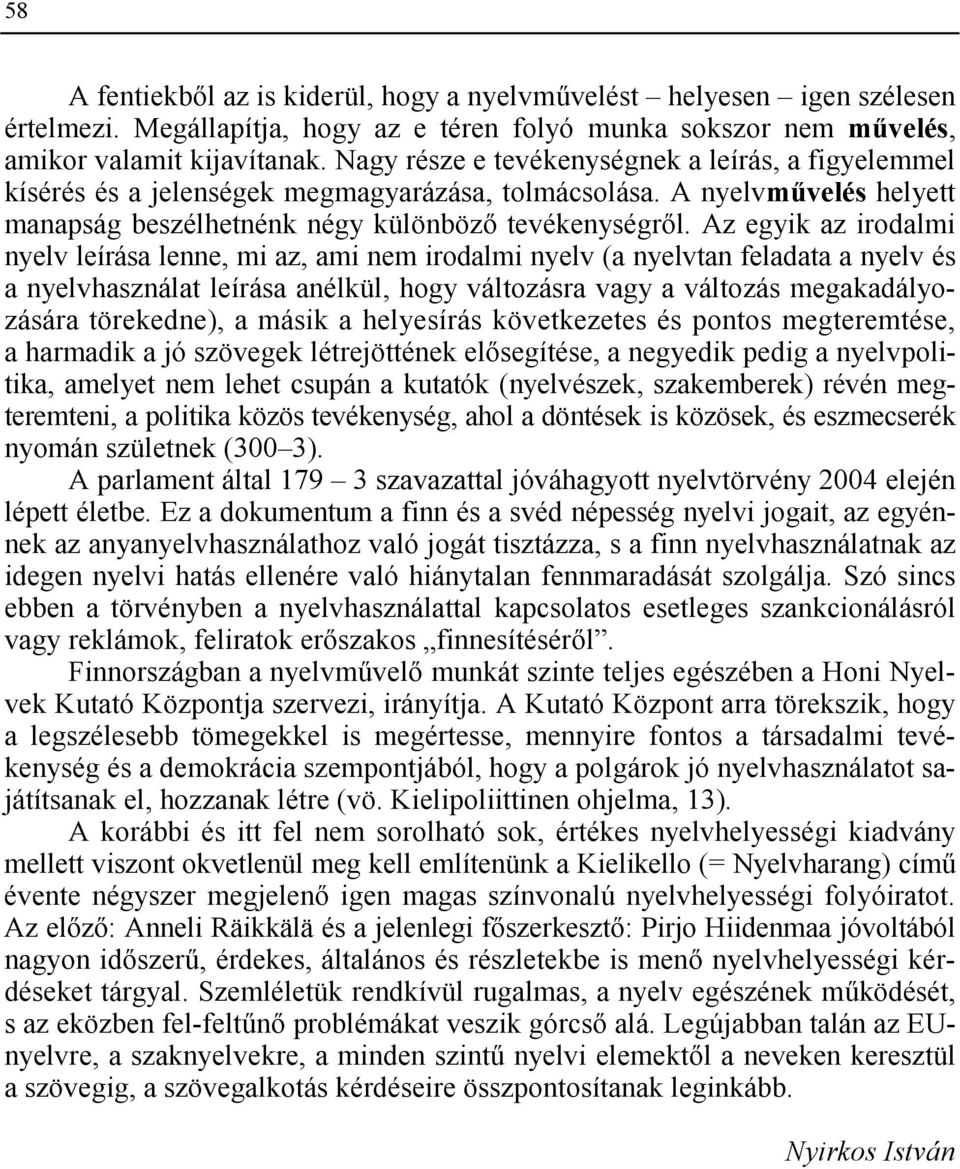 Az egyik az irodalmi nyelv leírása lenne, mi az, ami nem irodalmi nyelv (a nyelvtan feladata a nyelv és a nyelvhasználat leírása anélkül, hogy változásra vagy a változás megakadályozására törekedne),