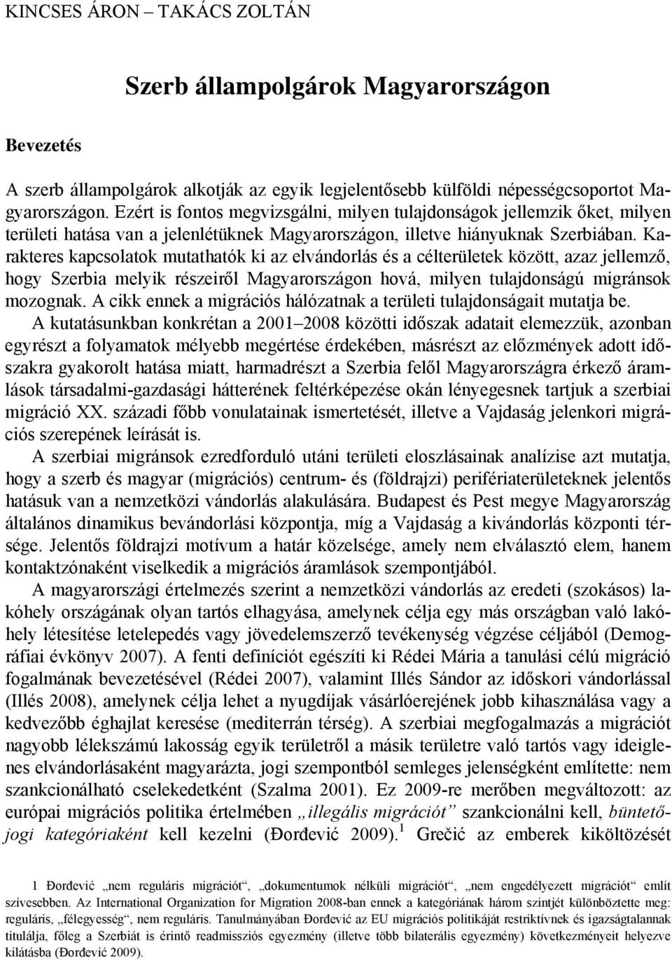 Karakteres kapcsolatok mutathatók ki az elvándorlás és a célterületek között, azaz jellemző, hogy Szerbia melyik részeiről Magyarországon hová, milyen tulajdonságú migránsok mozognak.