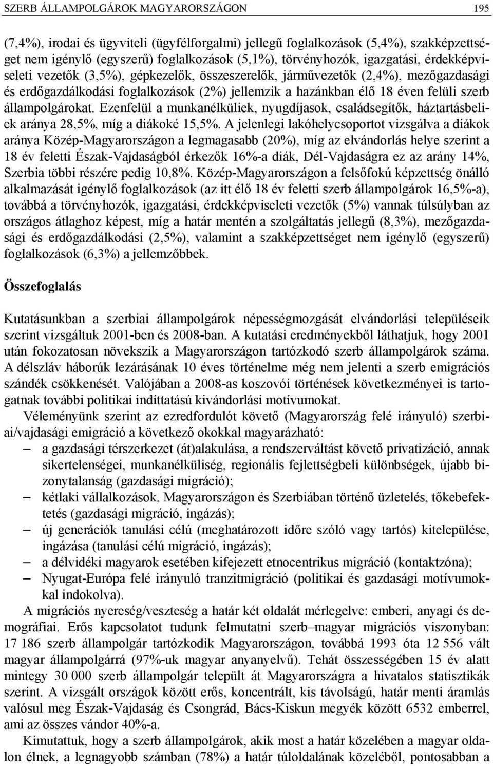 állampolgárokat. Ezenfelül a munkanélküliek, nyugdíjasok, családsegítők, háztartásbeliek aránya 28,5%, míg a diákoké 15,5%.