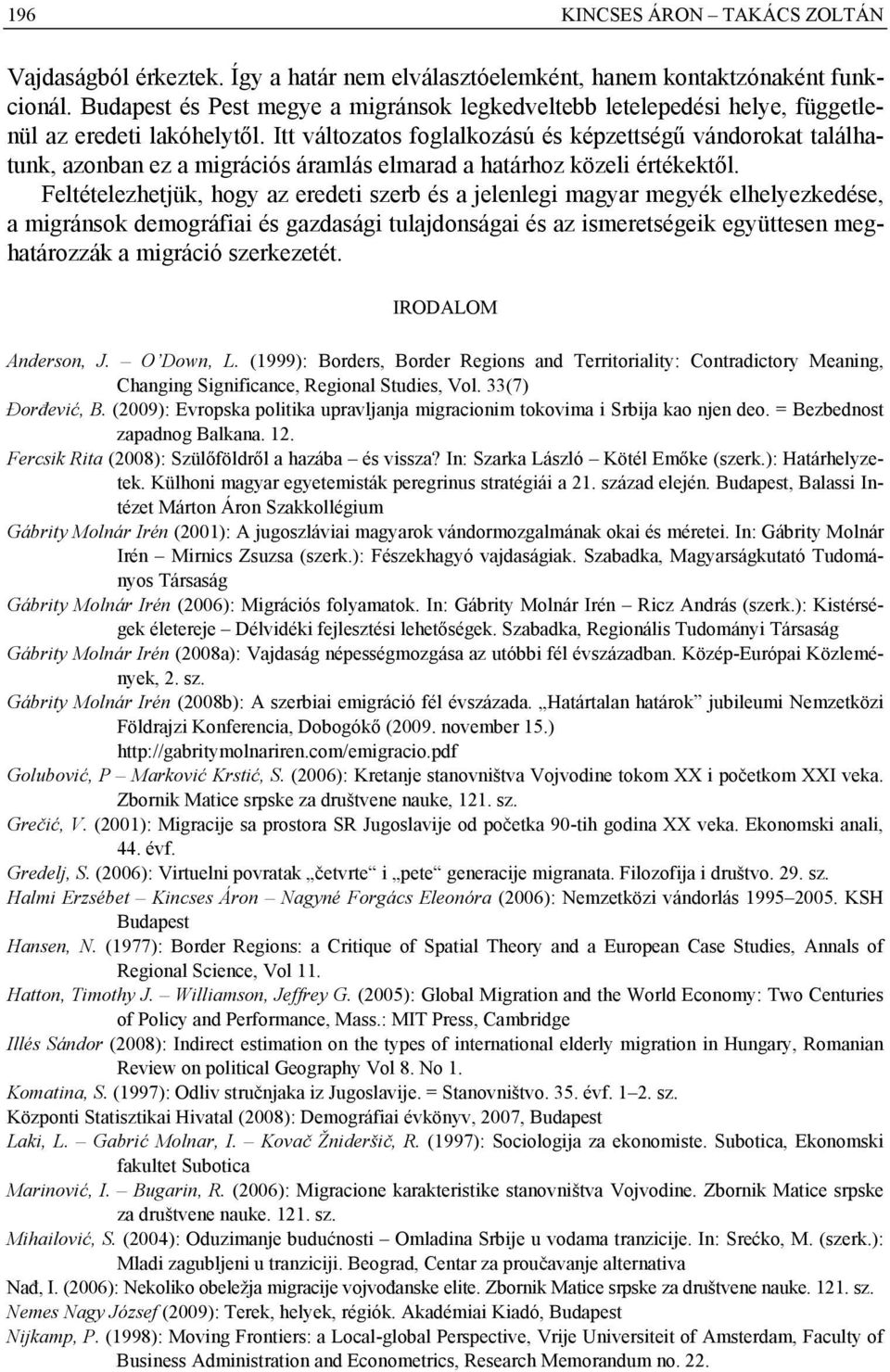 Itt változatos foglalkozású és képzettségű vándorokat találhatunk, azonban ez a migrációs áramlás elmarad a határhoz közeli értékektől.