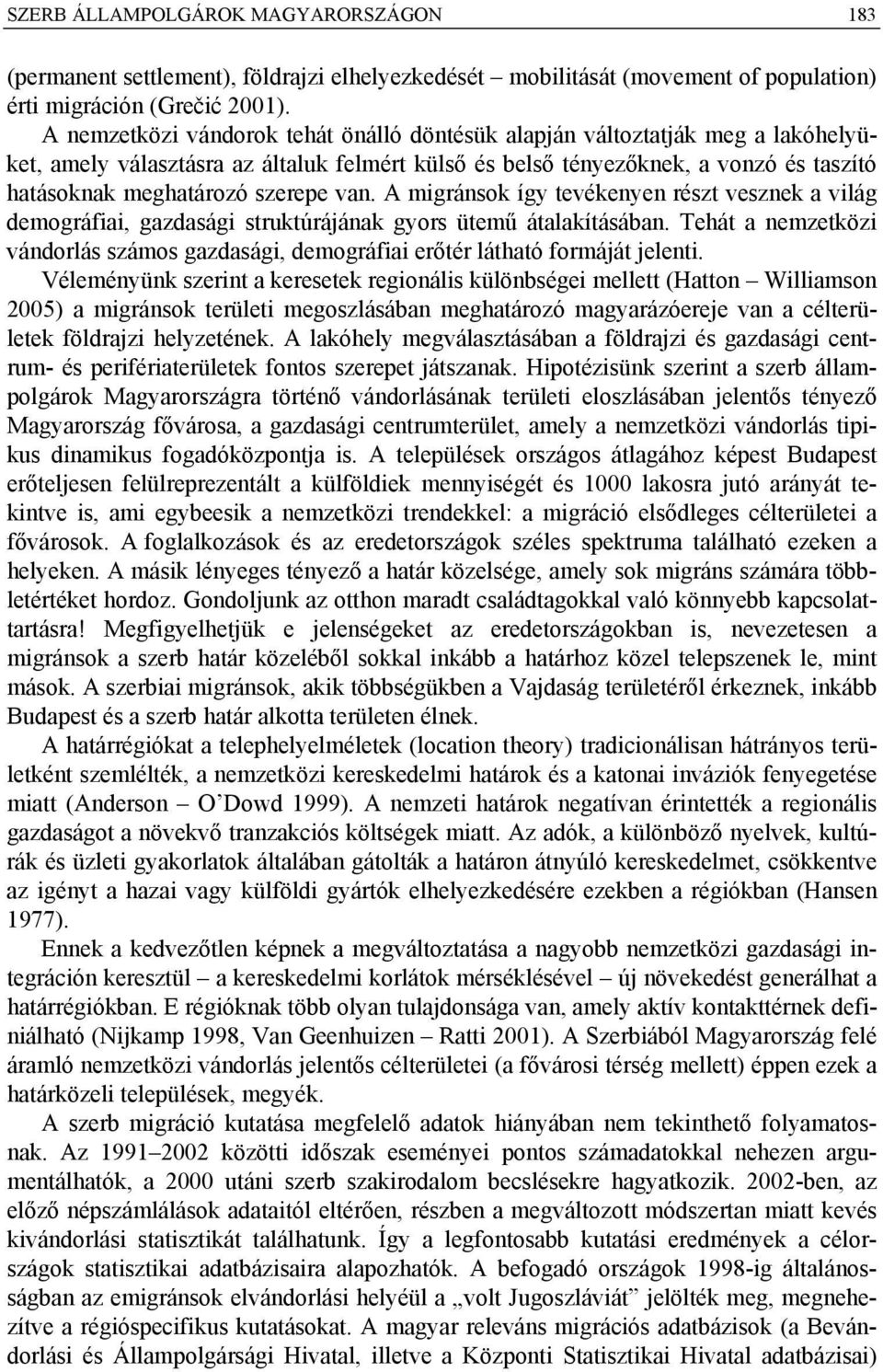 van. A migránsok így tevékenyen részt vesznek a világ demográfiai, gazdasági struktúrájának gyors ütemű átalakításában.