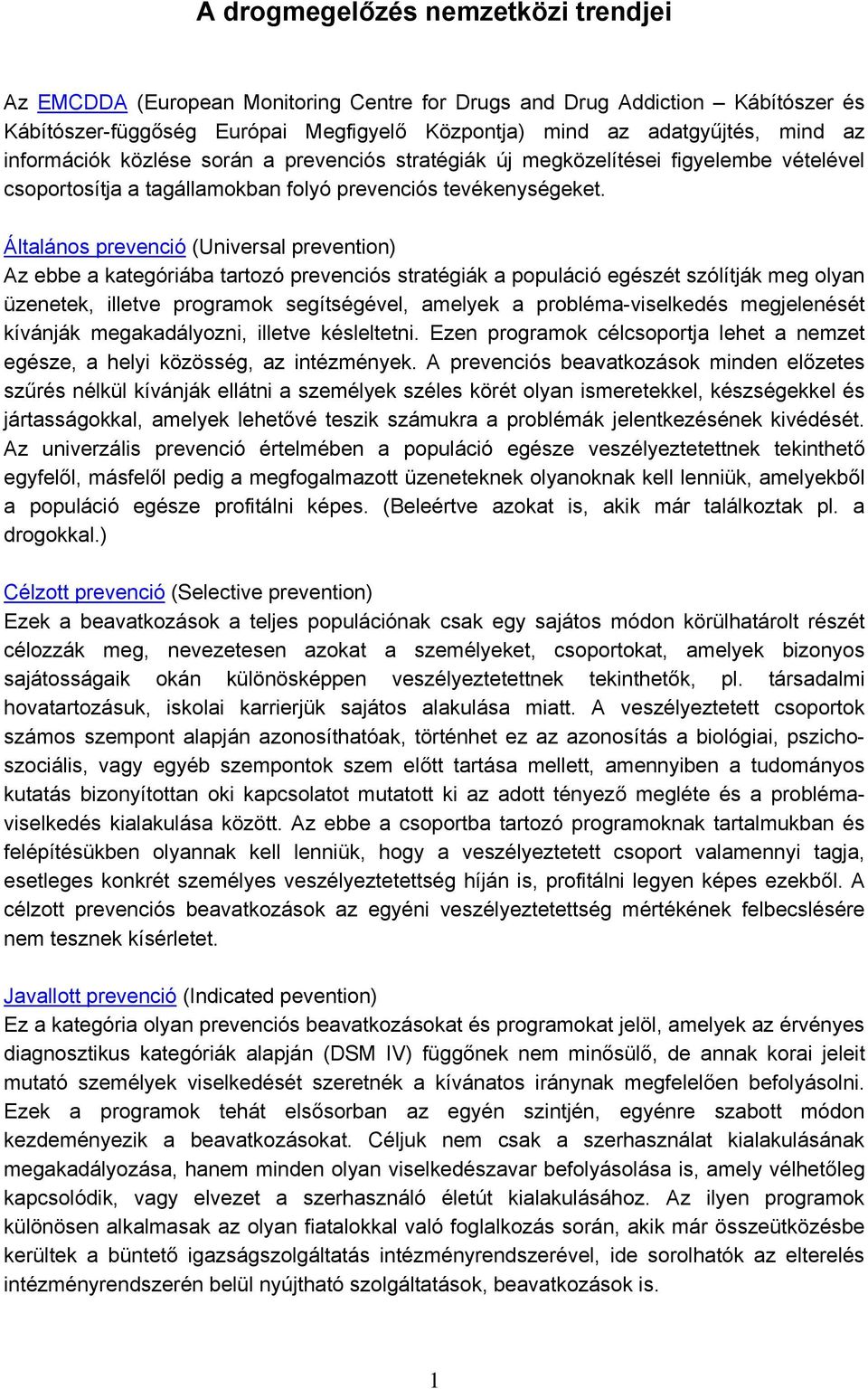 Általános prevenció (Universal prevention) Az ebbe a kategóriába tartozó prevenciós stratégiák a populáció egészét szólítják meg olyan üzenetek, illetve programok segítségével, amelyek a