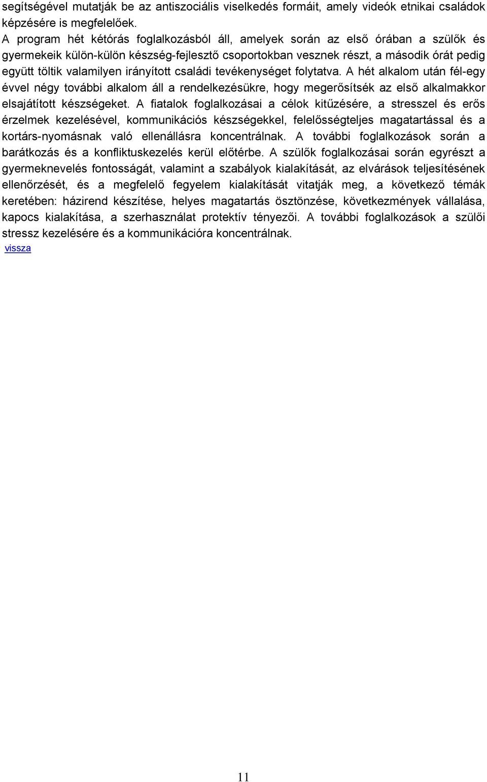 irányított családi tevékenységet folytatva. A hét alkalom után fél-egy évvel négy további alkalom áll a rendelkezésükre, hogy megerősítsék az első alkalmakkor elsajátított készségeket.