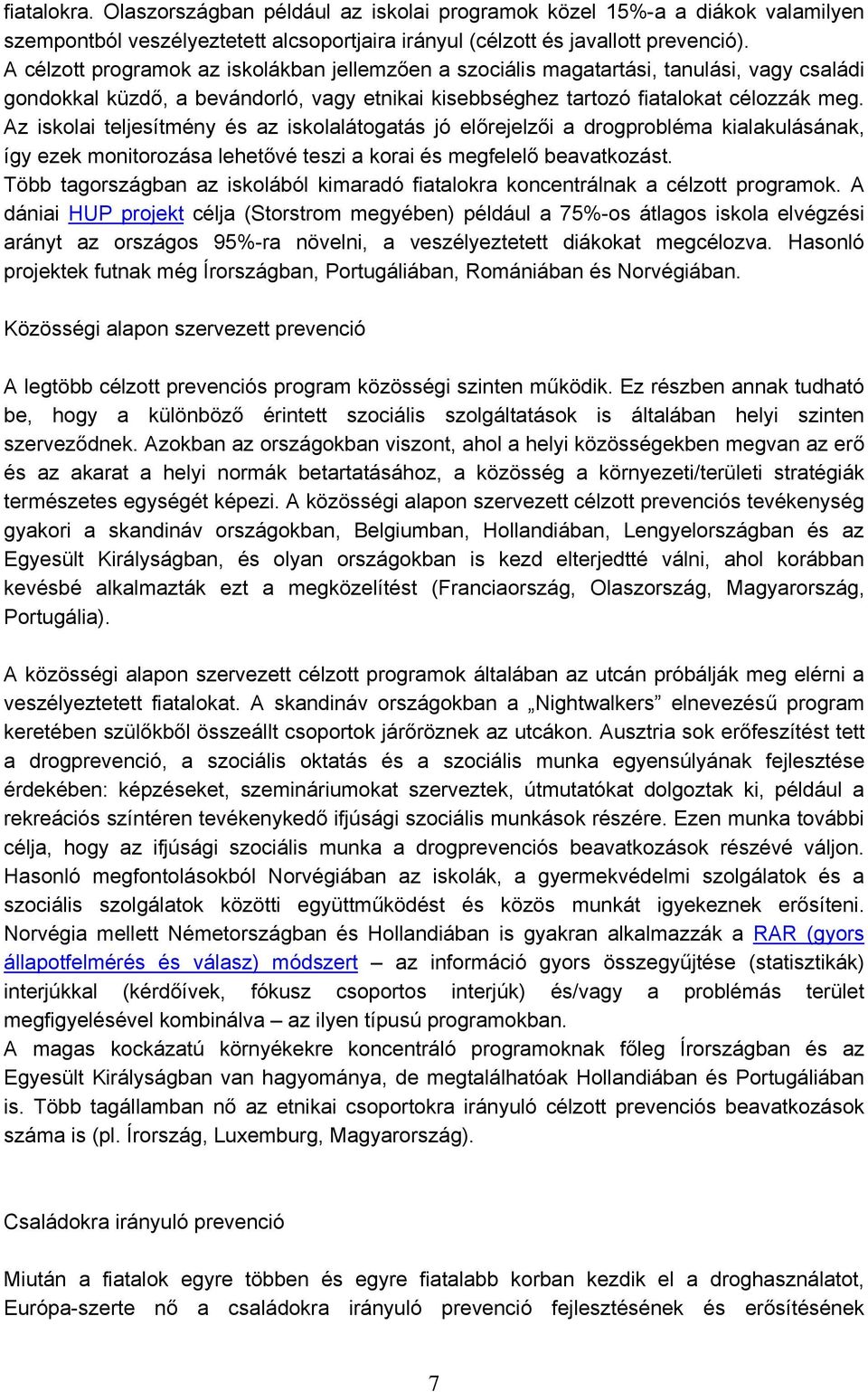 Az iskolai teljesítmény és az iskolalátogatás jó előrejelzői a drogprobléma kialakulásának, így ezek monitorozása lehetővé teszi a korai és megfelelő beavatkozást.