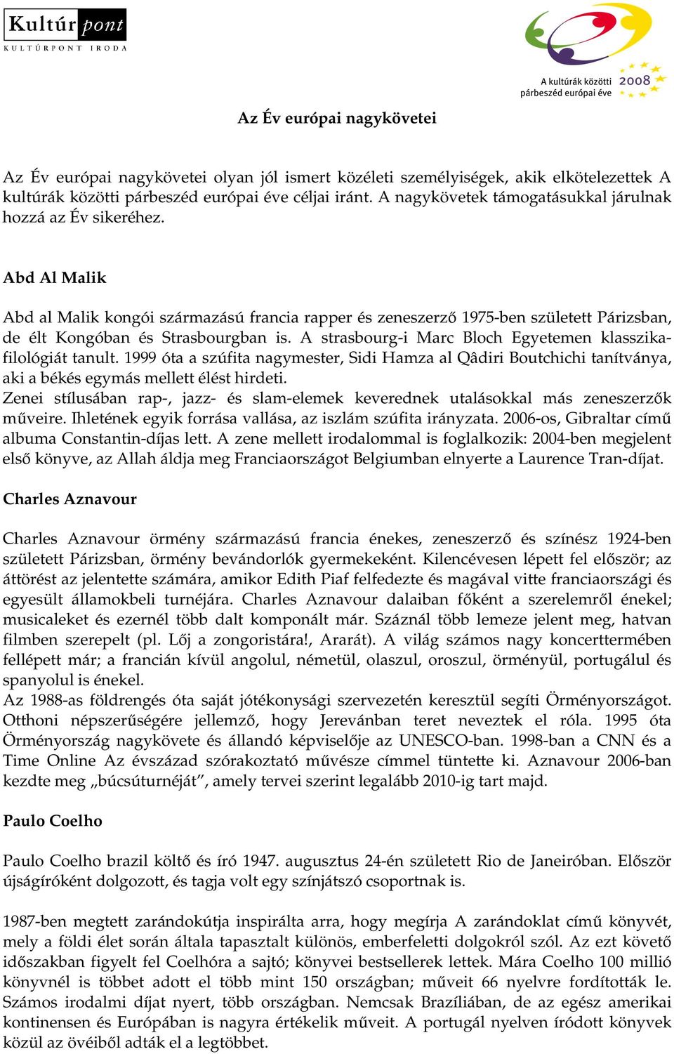 A strasbourg-i Marc Bloch Egyetemen klasszikafilológiát tanult. 1999 óta a szúfita nagymester, Sidi Hamza al Qâdiri Boutchichi tanítványa, aki a békés egymás mellett élést hirdeti.