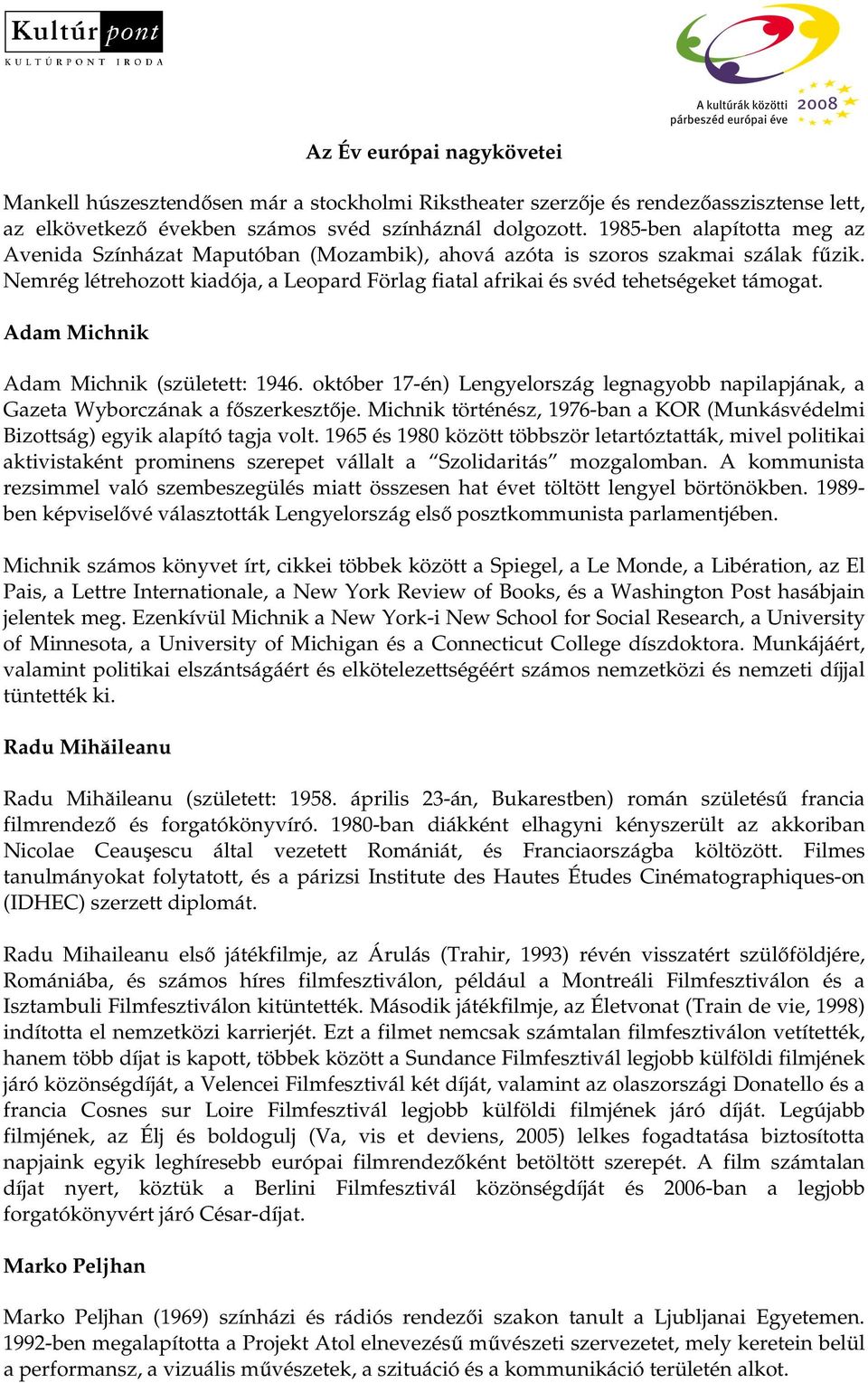 Adam Michnik Adam Michnik (született: 1946. október 17-én) Lengyelország legnagyobb napilapjának, a Gazeta Wyborczának a fıszerkesztıje.