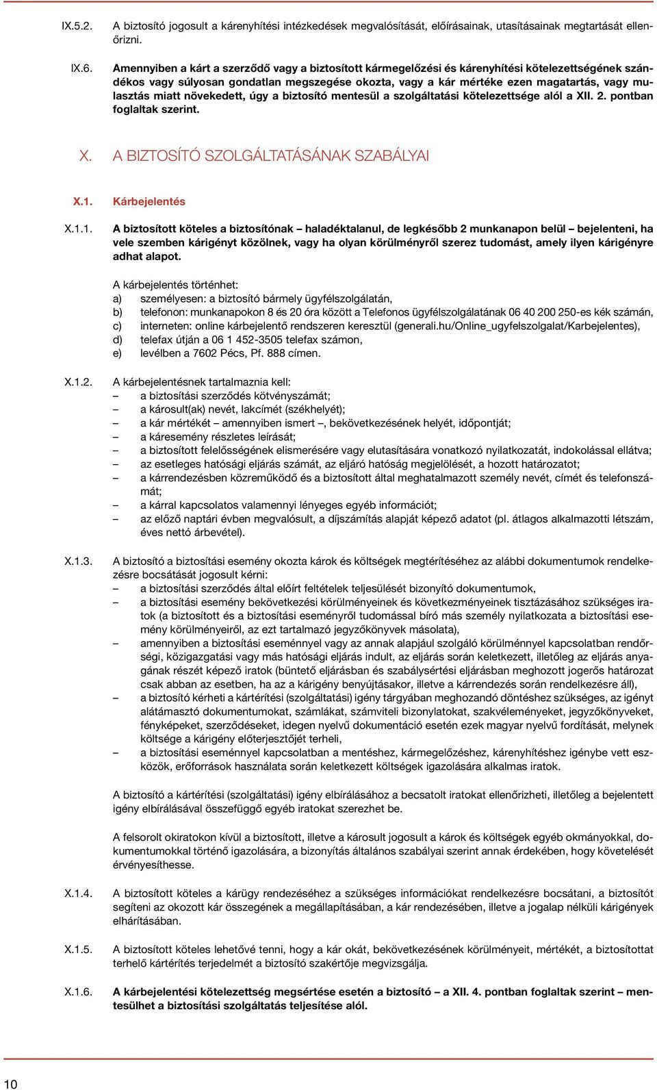 miatt növekedett, úgy a biztosító mentesül a szolgáltatási kötelezettsége alól a XII. 2. pontban foglaltak szerint. X. A BIZTOSÍTÓ SZOLGÁLTATÁSÁNAK SZABÁLYAI X.1.