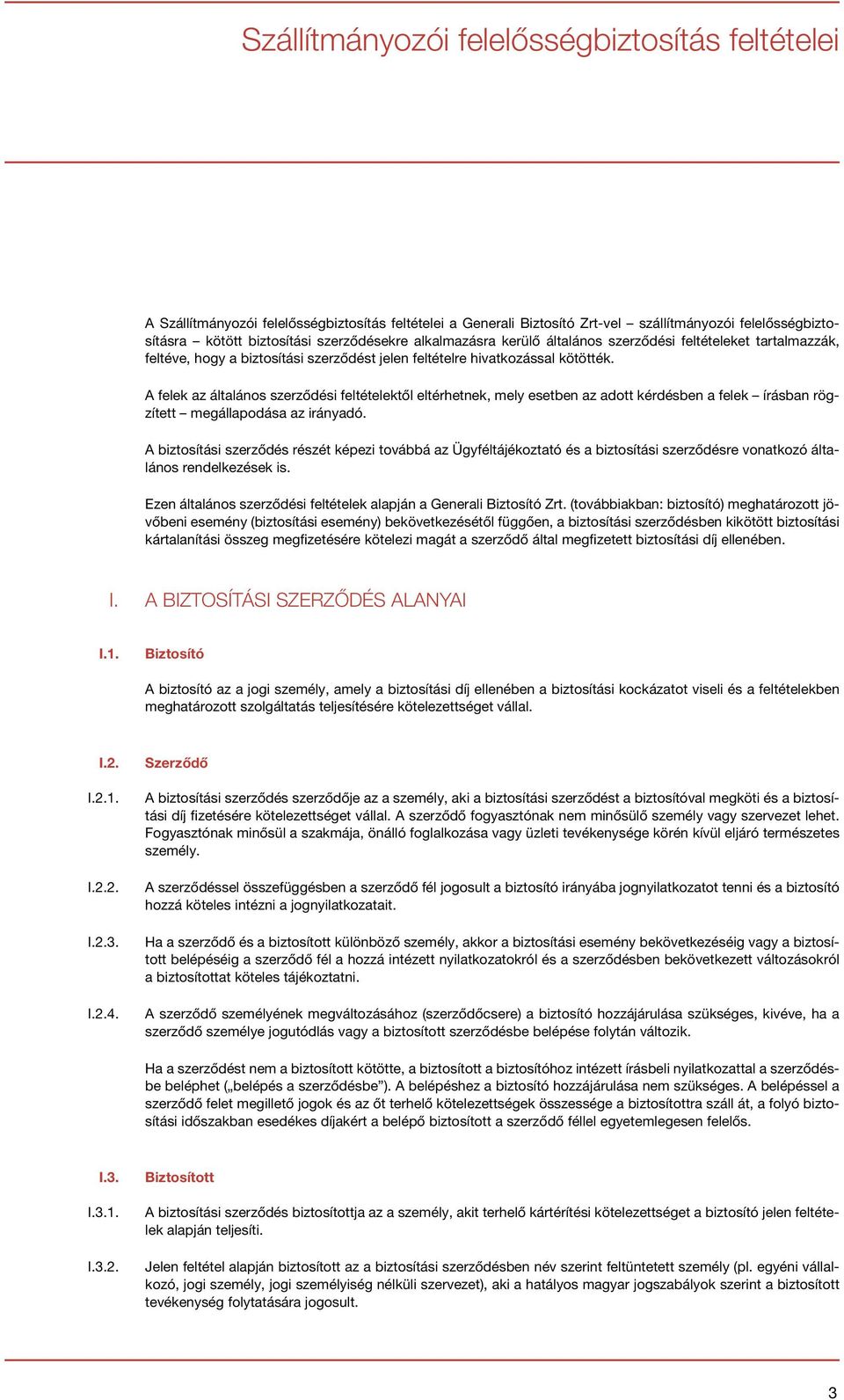 A felek az általános szerződési feltételektől eltérhetnek, mely esetben az adott kérdésben a felek írásban rögzített megállapodása az irányadó.