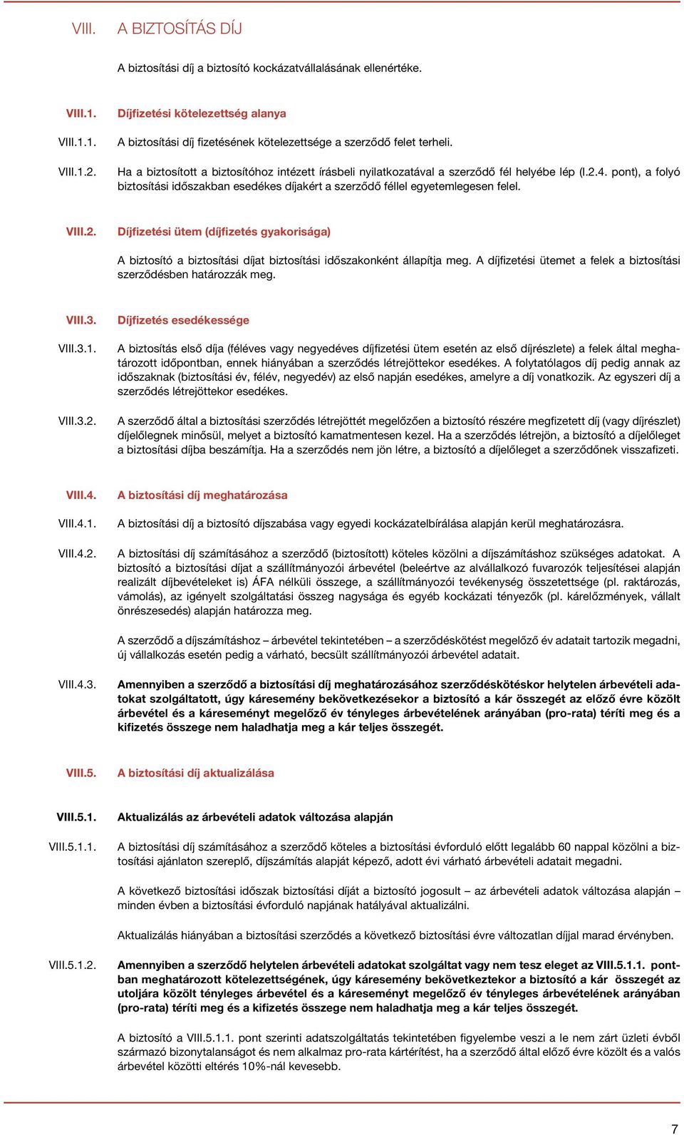 2.4. pont), a folyó biztosítási időszakban esedékes díjakért a szerződő féllel egyetemlegesen felel. VIII.2. Díjfizetési ütem (díjfizetés gyakorisága) A biztosító a biztosítási díjat biztosítási időszakonként állapítja meg.