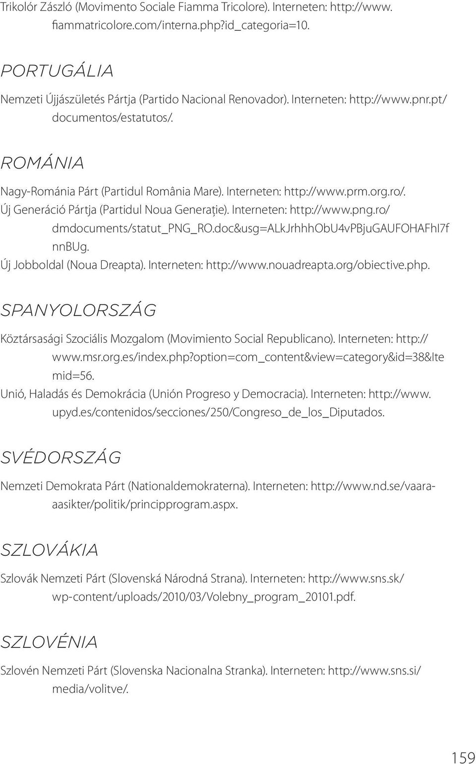 Interneten: http://www.png.ro/ dmdocuments/statut_png_ro.doc&usg=alkjrhhhobu4vpbjugaufohafhi7f nnbug. Új Jobboldal (Noua Dreapta). Interneten: http://www.nouadreapta.org/obiective.php.