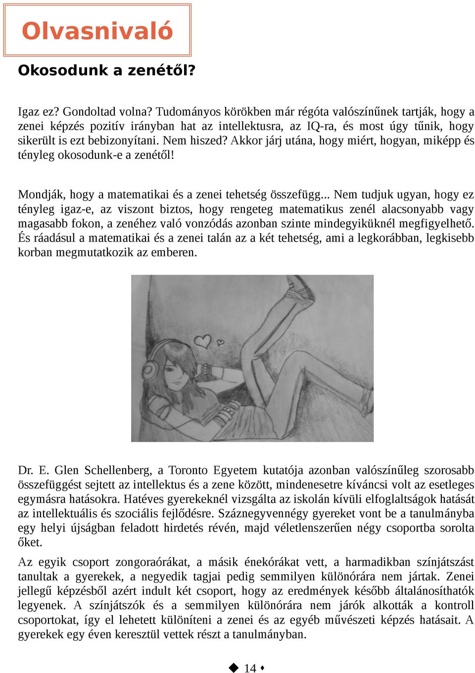 Akkor járj utána, hogy miért, hogyan, miképp és tényleg okosodunk-e a zenétől! Mondják, hogy a matematikai és a zenei tehetség összefügg.