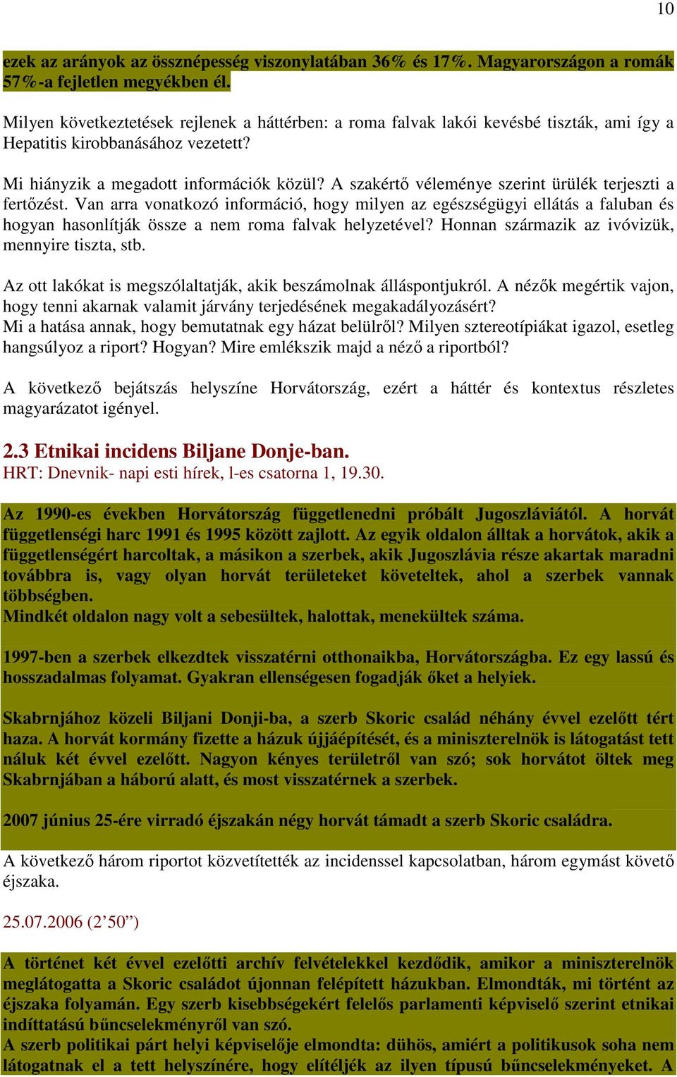 A szakértő véleménye szerint ürülék terjeszti a fertőzést. Van arra vonatkozó információ, hogy milyen az egészségügyi ellátás a faluban és hogyan hasonlítják össze a nem roma falvak helyzetével?