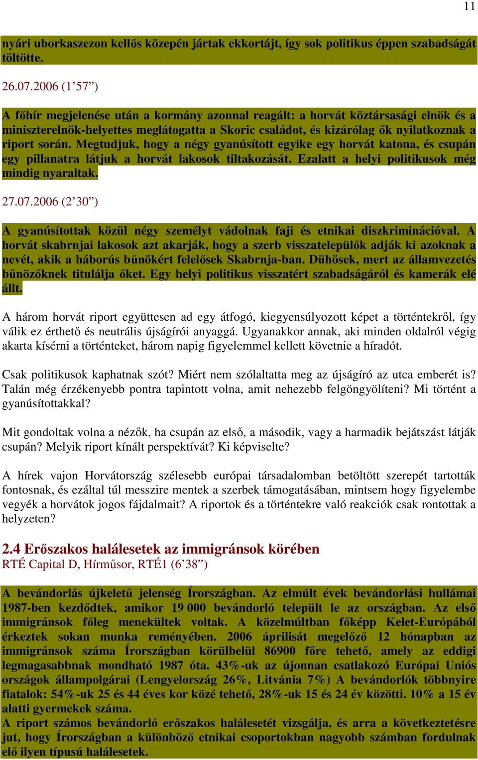 Megtudjuk, hogy a négy gyanúsított egyike egy horvát katona, és csupán egy pillanatra látjuk a horvát lakosok tiltakozását. Ezalatt a helyi politikusok még mindig nyaraltak. 27.07.