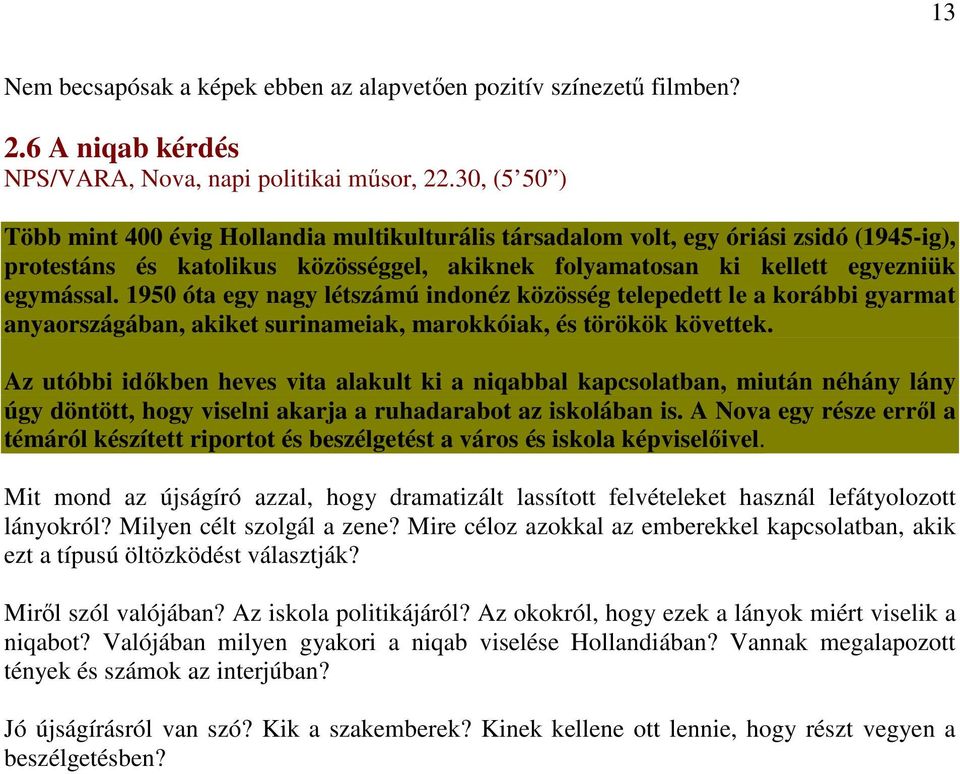 1950 óta egy nagy létszámú indonéz közösség telepedett le a korábbi gyarmat anyaországában, akiket surinameiak, marokkóiak, és törökök követtek.