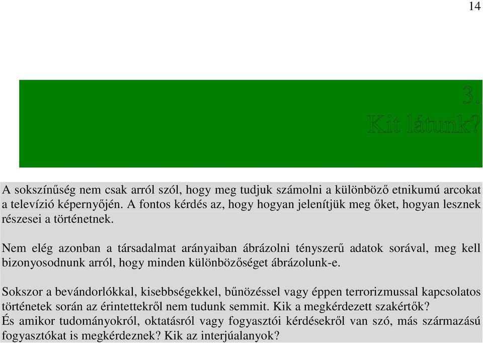 Nem elég azonban a társadalmat arányaiban ábrázolni tényszerű adatok sorával, meg kell bizonyosodnunk arról, hogy minden különbözőséget ábrázolunk-e.