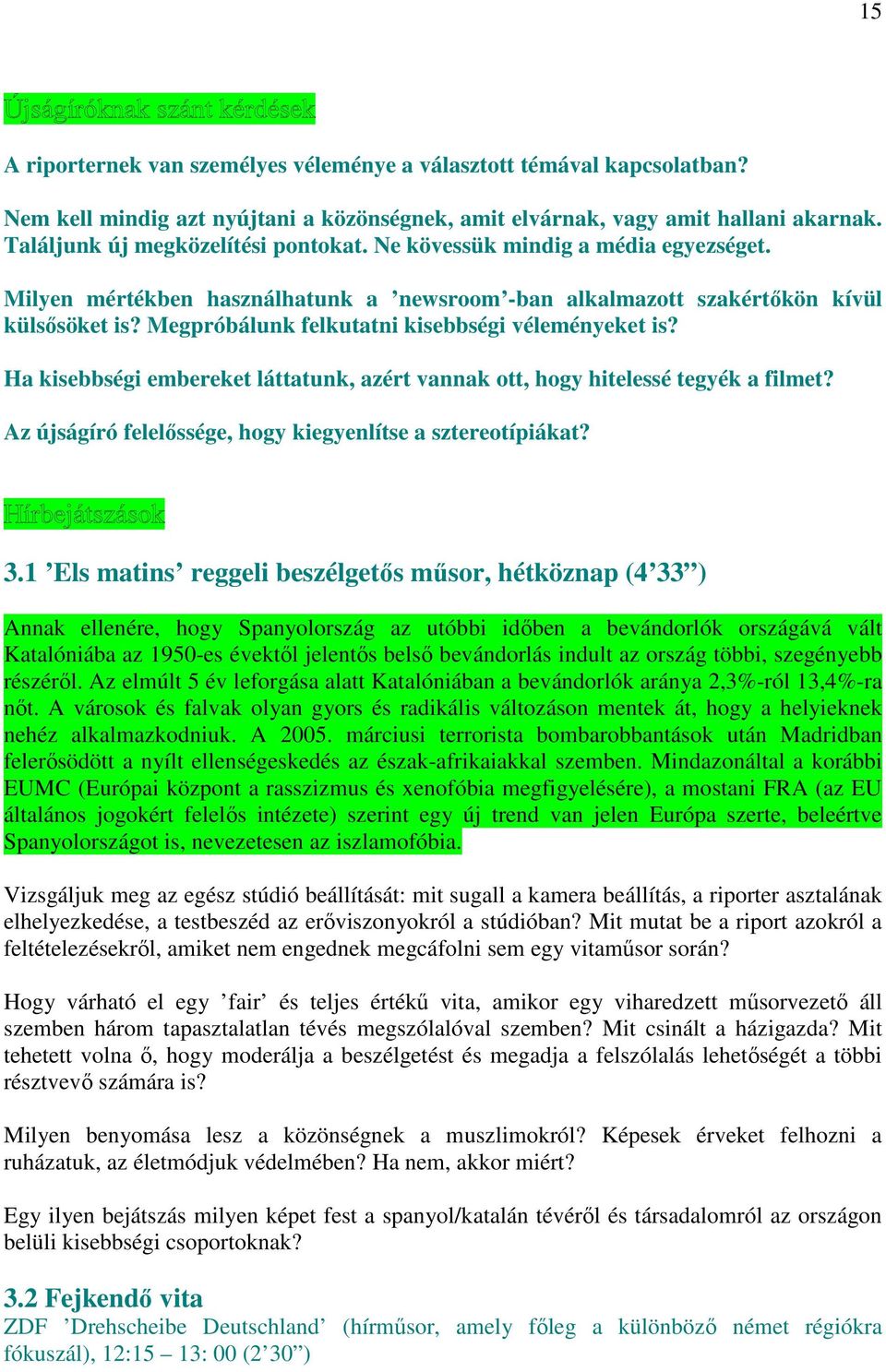 Ha kisebbségi embereket láttatunk, azért vannak ott, hogy hitelessé tegyék a filmet? Az újságíró felelőssége, hogy kiegyenlítse a sztereotípiákat? 3.