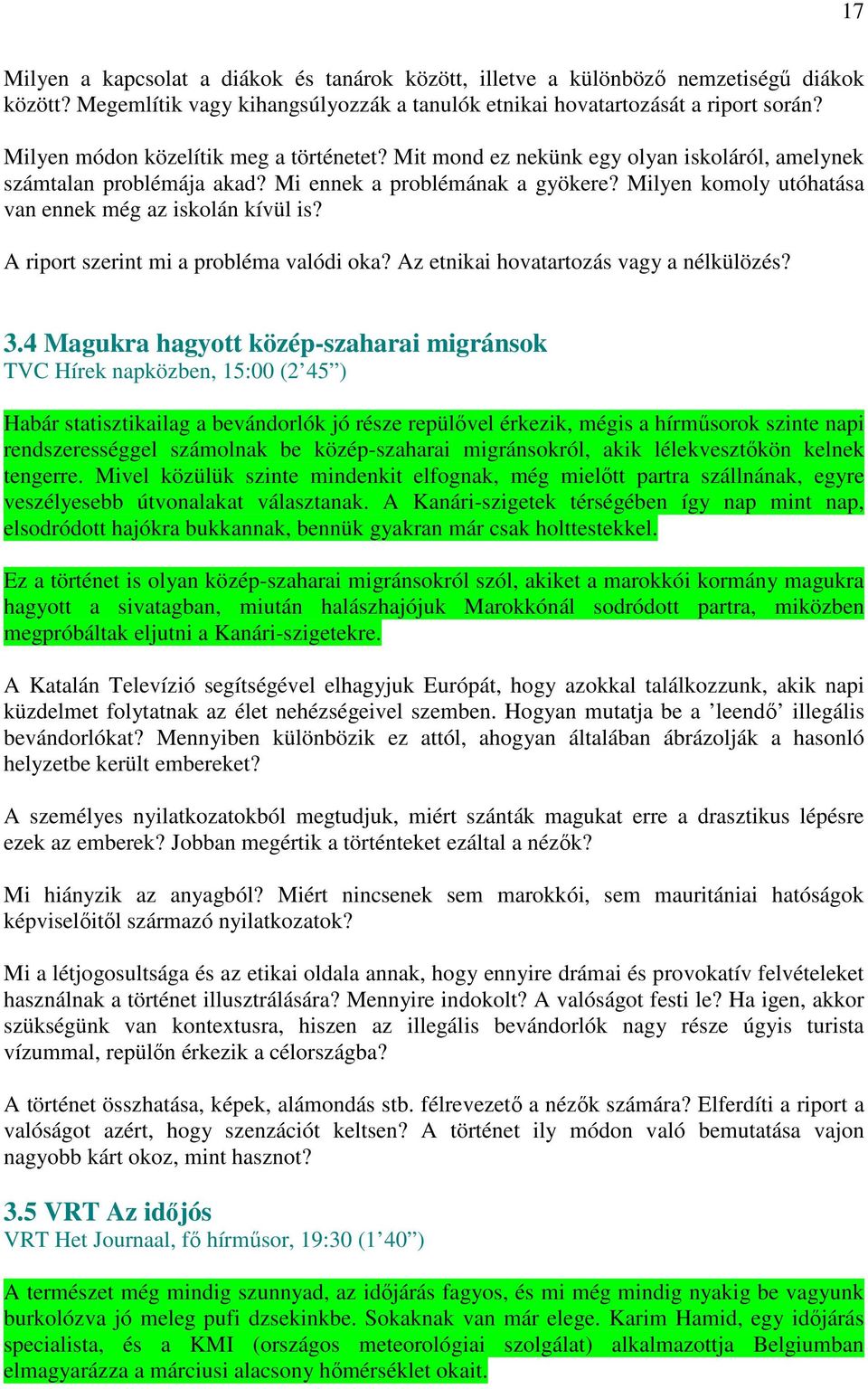 Milyen komoly utóhatása van ennek még az iskolán kívül is? A riport szerint mi a probléma valódi oka? Az etnikai hovatartozás vagy a nélkülözés? 3.