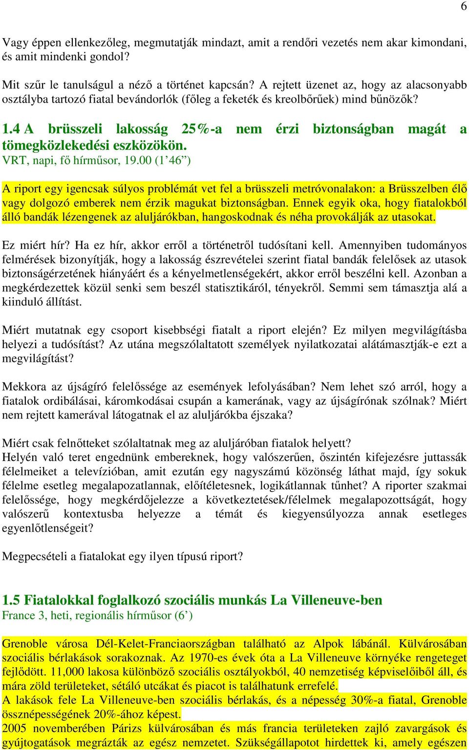 4 A brüsszeli lakosság 25%-a nem érzi biztonságban magát a tömegközlekedési eszközökön. VRT, napi, fő hírműsor, 19.