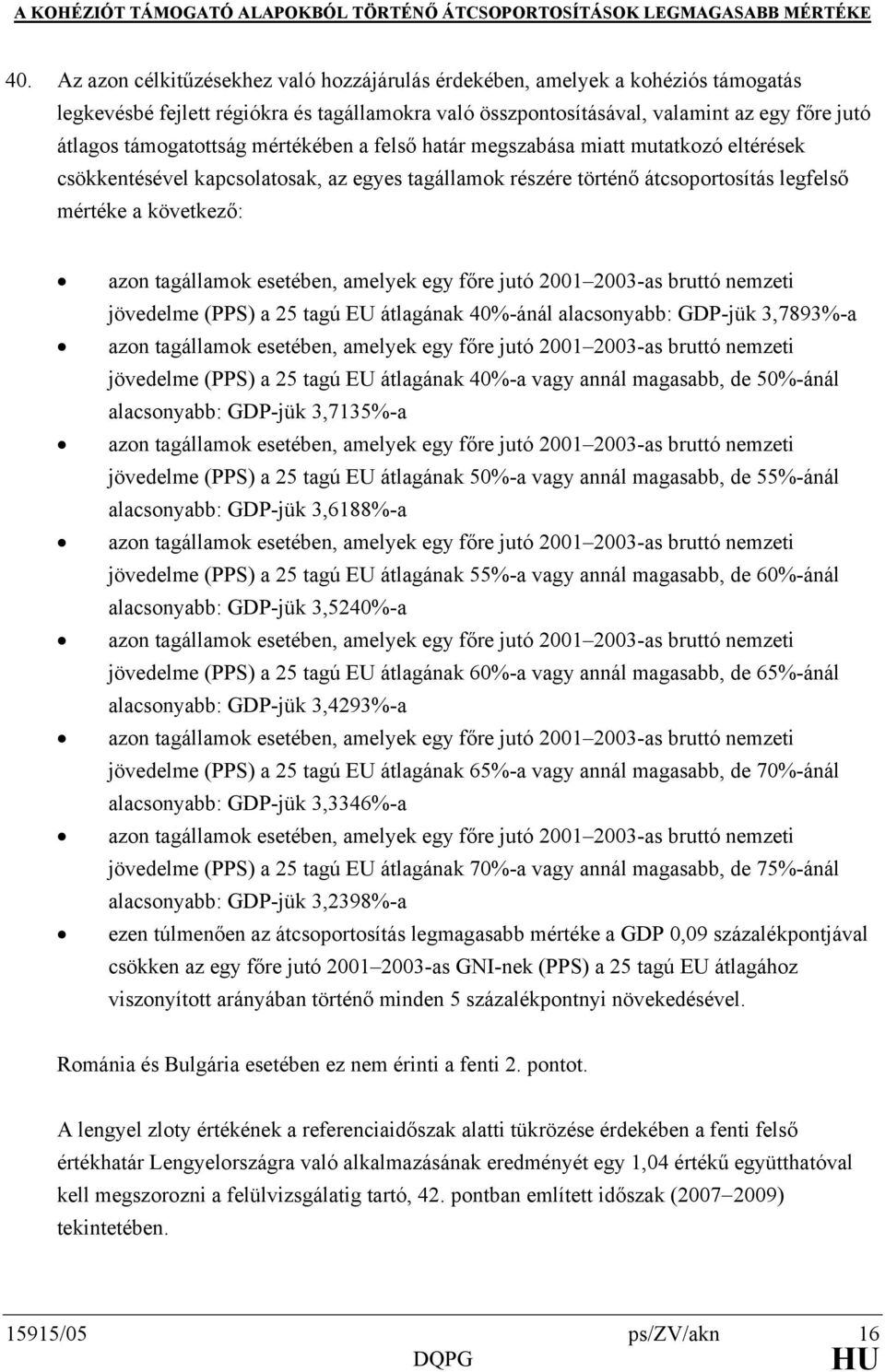 mértékében a felső határ megszabása miatt mutatkozó eltérések csökkentésével kapcsolatosak, az egyes tagállamok részére történő átcsoportosítás legfelső mértéke a következő: azon tagállamok esetében,