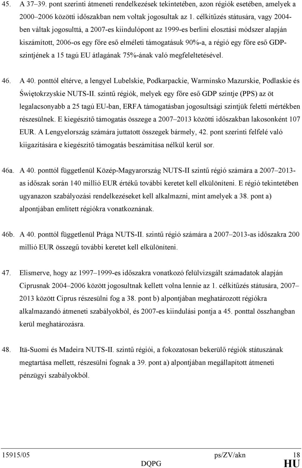 főre eső GDPszintjének a 15 tagú EU átlagának 75%-ának való megfeleltetésével. 46. A 40. ponttól eltérve, a lengyel Lubelskie, Podkarpackie, Warmínsko Mazurskie, Podlaskie és Świętokrzyskie NUTS-II.