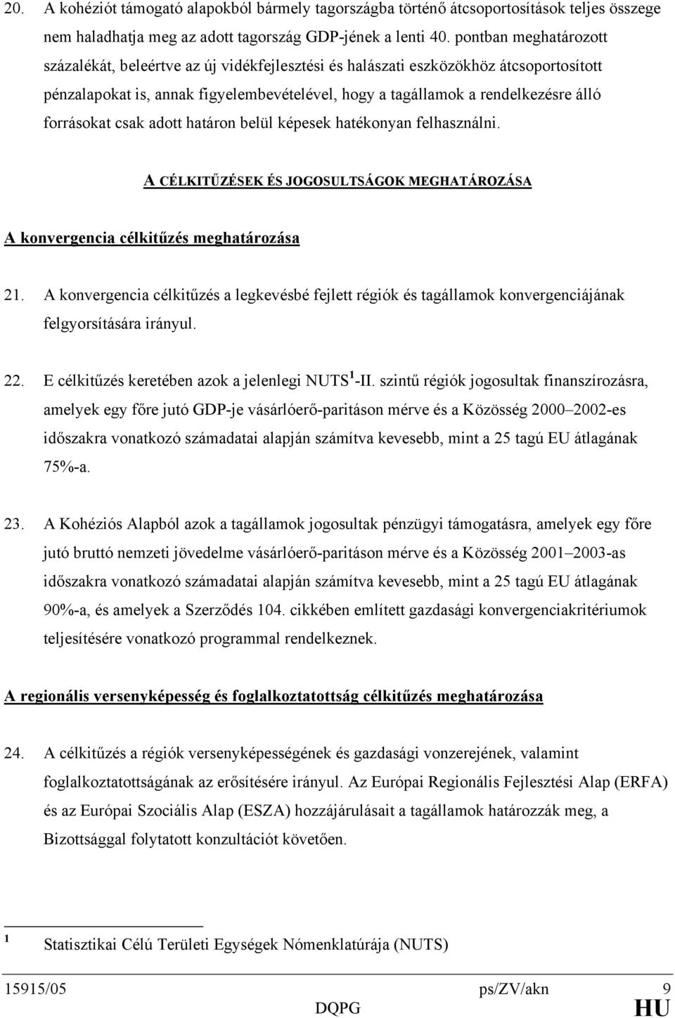 forrásokat csak adott határon belül képesek hatékonyan felhasználni. A CÉLKITŰZÉSEK ÉS JOGOSULTSÁGOK MEGHATÁROZÁSA A konvergencia célkitűzés meghatározása 21.