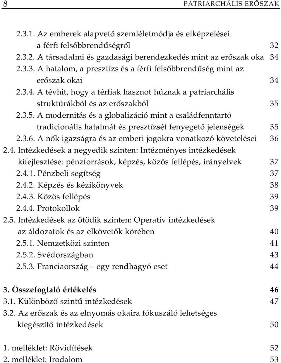 2.3.5. A modernitás és a globalizáció mint a családfenntartó tradicionális hatalmát és presztízsét fenyegető jelenségek 35 2.3.6. A nők igazságra és az emberi jogokra vonatkozó követelései 36 2.4.